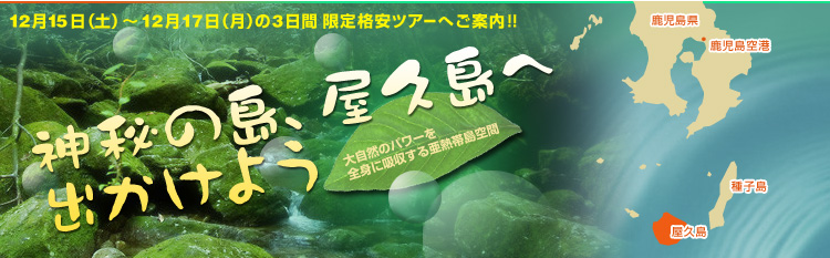 楽天トラベル】12/15～3日間限定格安ツアー！神秘の島、屋久島へ出かけよう