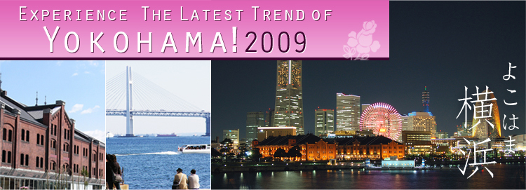 Experience the Latest Trend of yokohama 2009