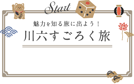 魅力を知る旅に出よう！川六すごろく旅