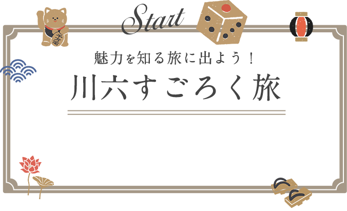 魅力を知る旅に出よう！川六すごろく旅