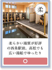 柔らかい湯質が好評 の西条駅前。高松でも 広い湯船でゆったり